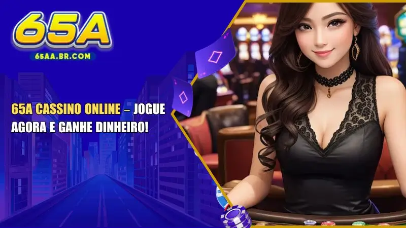 65A Cassino Online – Jogue Agora e Ganhe Dinheiro!