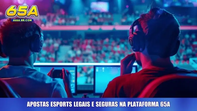 Apostas eSports legais e seguras na plataforma 65A