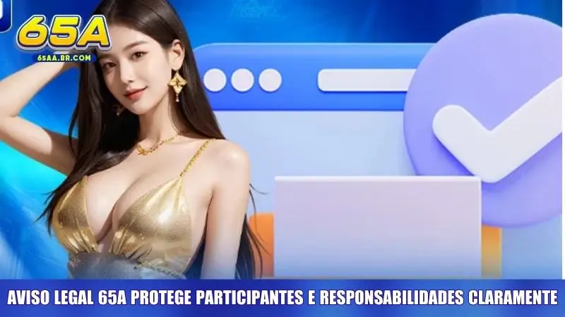 Aviso legal 65A protege participantes e responsabilidades claramente