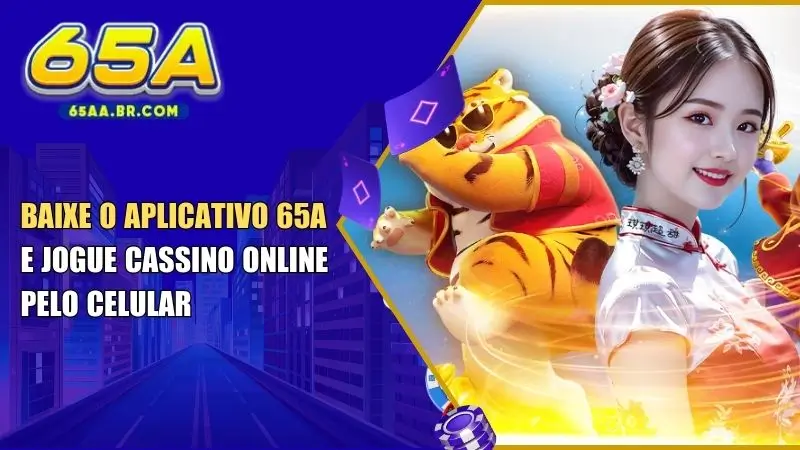 Baixe o Aplicativo 65A e Jogue Cassino Online Pelo Celular